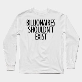 Billionaires shouldn't exist (black text) Long Sleeve T-Shirt